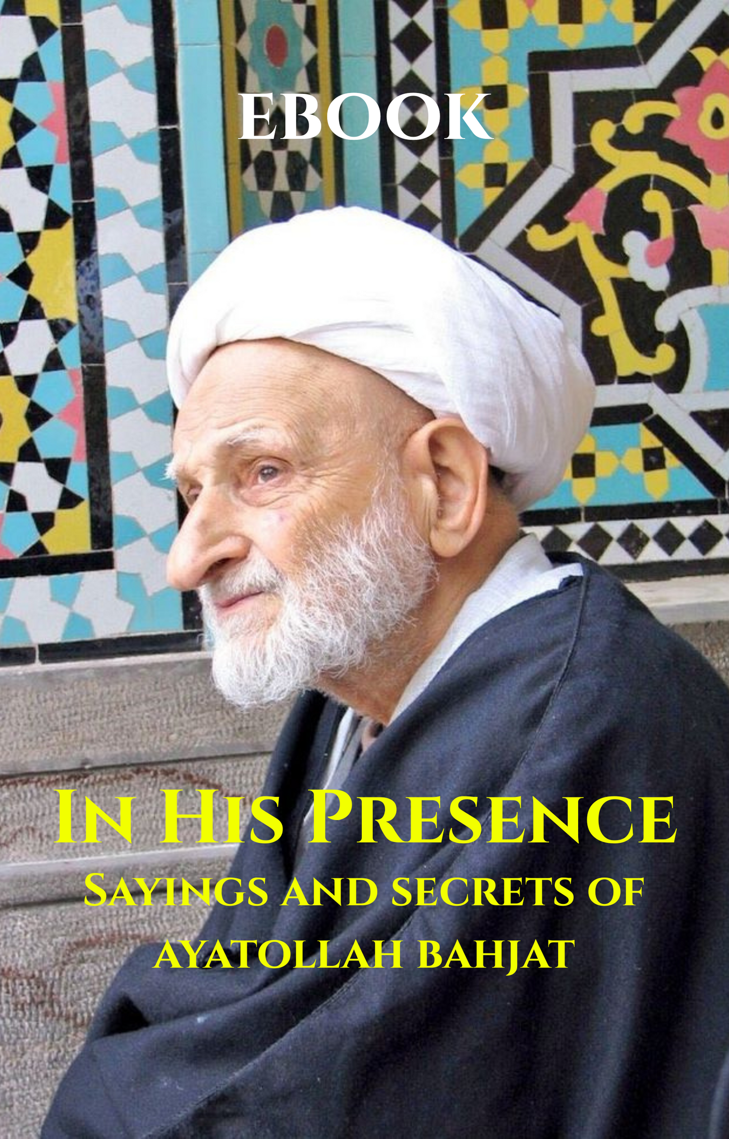 In His Presence: Saying and Secrets of Ayatollah Bahjat